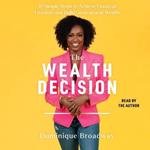The Wealth Decision: 10 Simple Steps to Achieve Financial Freedom and Build Generational Wealth