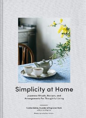 Simplicity at Home: Japanese Rituals, Recipes, and Arrangements for Thoughtful Living - Yumiko Sekine - cover