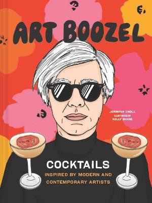 Art Boozel: Cocktails Inspired by Modern and Contemporary Artists - Jennifer Croll - cover