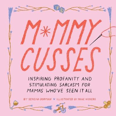 Mommy Cusses: Inspiring Profanity and Stimulating Sarcasm for Mamas Who've Seen It All - Serena Dorman - cover