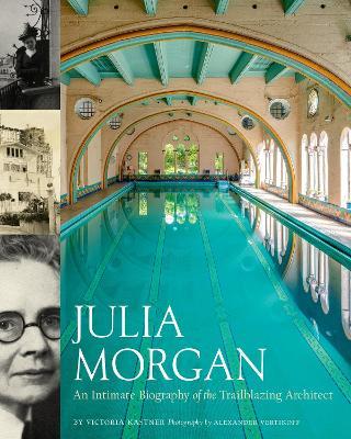 Julia Morgan: An Intimate Biography of the Trailblazing Architect - Victoria Kastner - cover
