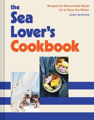 Sea Lover's Cookbook: Recipes for Memorable Meals on or near the Water - Sidney Bensimon - cover