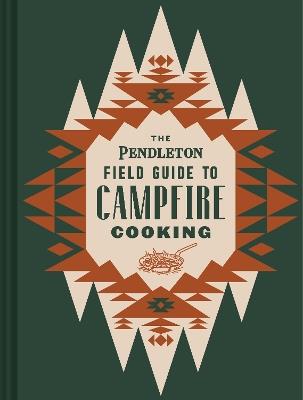 The Pendleton Field Guide to Campfire Cooking - Pendleton Woolen Mills - cover