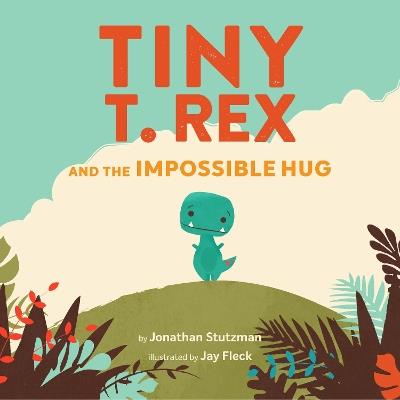 Tiny T. Rex and the Impossible Hug - Jonathan Stutzman - cover