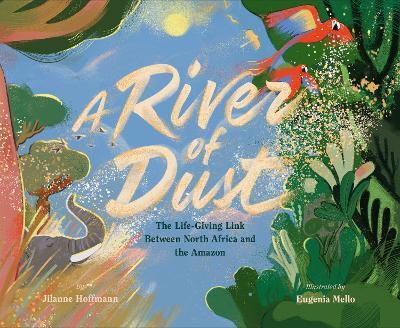 A River of Dust: How North African Nutrients Nourish the Amazon - Jilanne Hoffman - cover