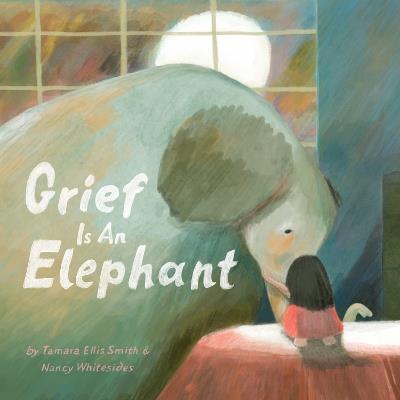 Grief Is an Elephant - Tamara Ellis Smith,Nancy Whitesides - cover