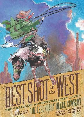 Best Shot in the West: The Thrilling Adventures of Nat Love - the Legendary Black Cowboy! - Patricia C. McKissack,Frederick L. McKissack Jr. - cover
