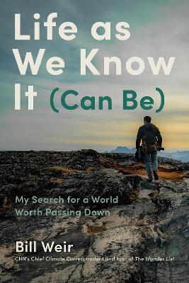 Life As We Know It (Can Be): My Search for a World Worth Passing Down - Bill Weir - cover