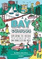 Bay Curious: Exploring the Hidden True Stories of the San Francisco Bay Area - Olivia Allen-Price - cover