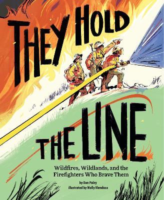 They Hold the Line: Wildfires, Wildlands, and the Firefighters Who Brave Them - Dan Paley - cover