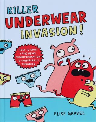 Killer Underwear Invasion!: How to Spot Fake News, Disinformation & Conspiracy Theories - Elise Gravel - cover