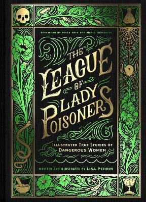 The League of Lady Poisoners: Illustrated True Stories of Dangerous Women - Lisa Perrin - cover