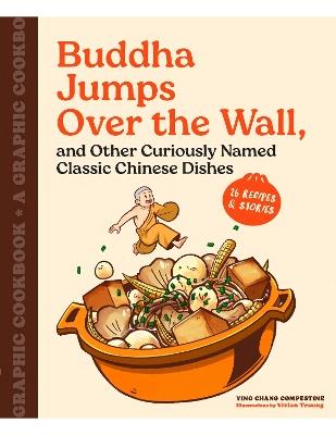 Buddha Jumps Over the Wall, and Other Curiously Named Classic Chinese Dishes: Graphic Cookbook + 28 Recipes - Ying Chang Compestine - cover