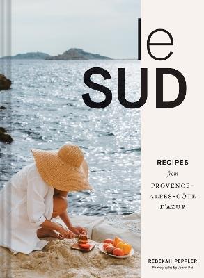 Le Sud: Recipes from Provence-Alpes-Côte d'Azur - Rebekah Peppler - cover