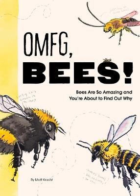 OMFG, BEES!: Bees Are So Amazing and You're About to Find Out Why - Matt Kracht - cover