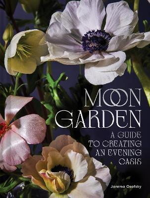 Moon Garden: A Guide to Creating an Evening Oasis - Jarema Osofsky - cover