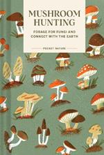 Pocket Nature Series: Mushroom Hunting: Forage for Fungi and Connect with the Earth
