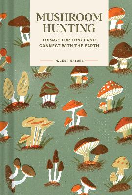 Pocket Nature Series: Mushroom Hunting: Forage for Fungi and Connect with the Earth - Emily Han,Gregory Han - cover