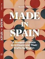 Made in Spain: A Shopper's Guide to Artisans and Their Crafts by Region