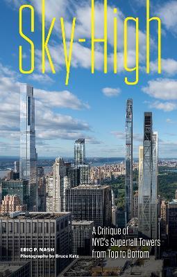 Sky-High: A Critique of NYC's Supertall Towers from Top to Bottom - Eric P. Nash - cover