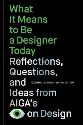 What It Means to Be a Designer Today: Reflections, Questions, and Ideas from AIGAs Eye on Design - cover