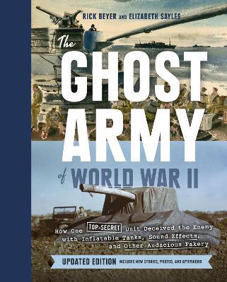Ghost Army of World War II: How One Top-Secret Unit Deceived the Enemy with Inflatable Tanks, Sound Effects, and Other Audacious Fakery - Rick Beyer,Elizabeth Sayles - cover