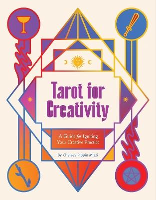 Tarot for Creativity: A Guide for Igniting Your Creative Practice - Chelsey Pippin Mizzi - cover