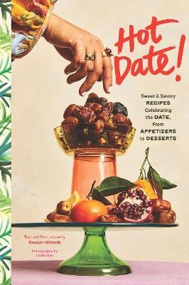 Hot Date!: Sweet & Savory Recipes Celebrating the Date, from Party Food to Everyday Feasts - Rawaan Alkhatib - cover