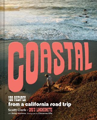 Coastal: 130 Recipes from a California Road Trip - Scott Clark,Betsy Andrews - cover