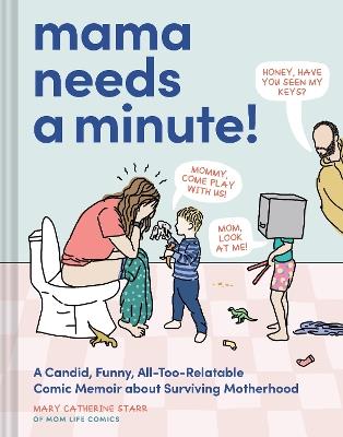 Mama Needs a Minute!: A Candid, Funny, All-Too-Relatable Comic Memoir about Surviving Motherhood - Mary Catherine Starr - cover