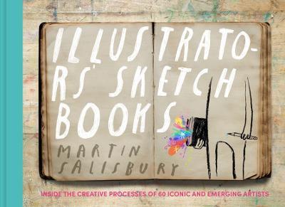 Illustrators' Sketchbooks: Inside the Creative Processes of 60 Iconic and Emerging Artists - Martin Salisbury - cover