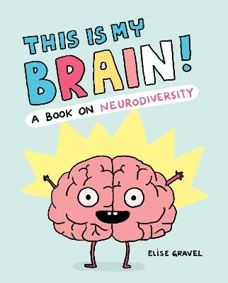 This Is My Brain!: A Book on Neurodiversity - Elise Gravel - cover