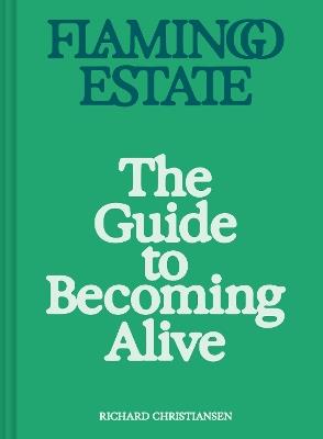 Flamingo Estate: The Guide to Becoming Alive: Luxurious Rituals to Ignite Your Senses and Rejuvenate Your Soul - Richard Christiansen - cover