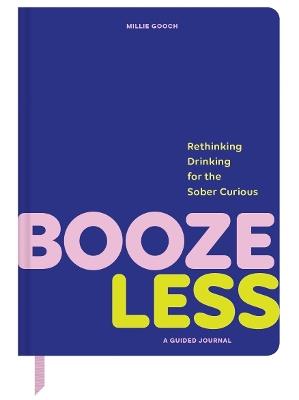 Booze Less: Rethinking Drinking for the Sober & Curious—A Guided Journal - Millie Gooch - cover
