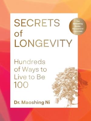 Secrets of Longevity, 2nd edition: Hundreds of Ways to Live to Be 100—The Bestselling Guide, Revised and Expanded - Dr. Maoshing Ni - cover