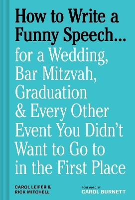 How to Write a Funny Speech…: for a Wedding, Bar Mitzvah, Graduation & Every Other Event You Didn't Want to Go to in the First Place - Carol Leifer,Rick Mitchell - cover