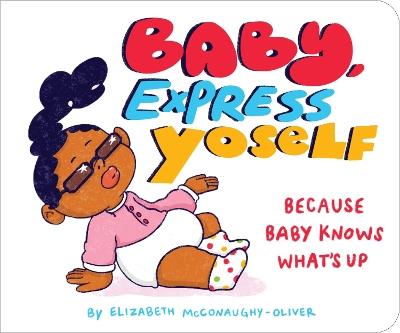 Baby, Express Yoself: Because Baby Knows What’s Up - Elizabeth McConaughy-Oliver - cover