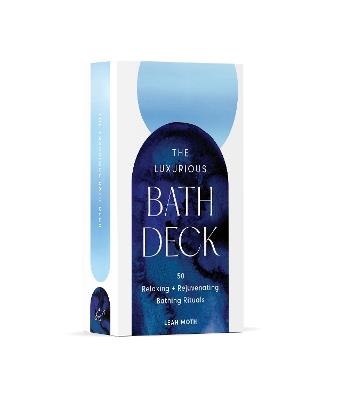 The Luxurious Bath Deck: 50 Relaxing + Rejuvenating Bathing Rituals - Leah Moth - cover