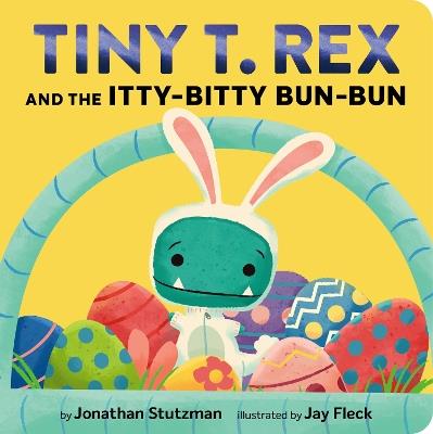 Tiny T. Rex and the Itty-Bitty Bun-Bun: An Easter and Springtime Story - Jonathan Stutzman - cover