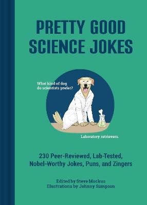 Pretty Good Science Jokes: 230 Peer-Reviewed, Lab-Tested, Nobel-Worthy Jokes, Puns, and Zingers - cover