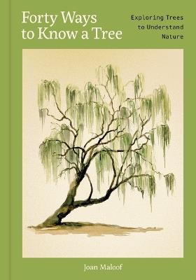 Forty Ways to Know a Tree: Exploring Trees to Understand Nature - Joan Maloof - cover
