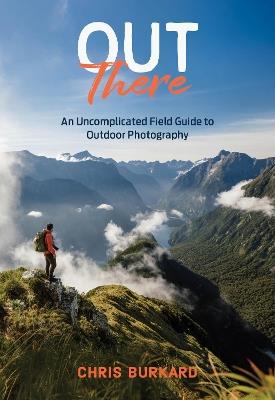 Out There: An Uncomplicated Field Guide to Outdoor Photography - Chris Burkard - cover