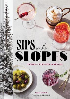 Sips on the Slopes: Drinks + Bites for Après-Ski - Kelley Epstein - cover