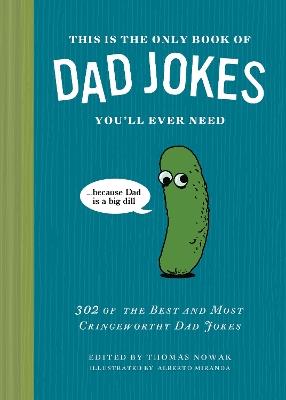 This Is the Only Book of Dad Jokes You’ll Ever Need: 302 of the Best and Most Cringeworthy Dad Jokes - Thomas Nowak - cover