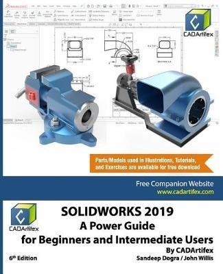 Solidworks 2019: A Power Guide for Beginners and Intermediate User - John Willis,Sandeep Dogra,Cadartifex - cover