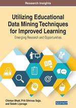 Utilizing Educational Data Mining Techniques for Improved Learning: Emerging Research and Opportunities