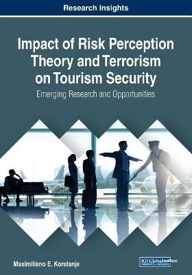 Impact of Risk Perception Theory and Terrorism on Tourism Security: Emerging Research and Opportunities - Maximiliano E. Korstanje - cover