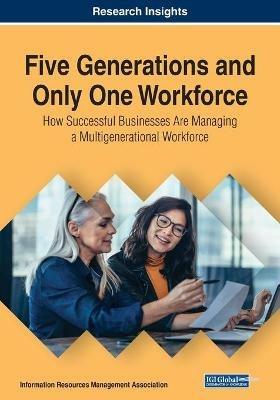 Five Generations and Only One Workforce: How Successful Businesses Are Managing a Multigenerational Workforce - cover