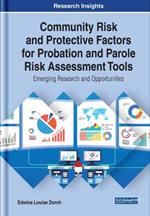 Community Risk and Protective Factors for Probation and Parole Risk Assessment Tools: Emerging Research and Opportunities