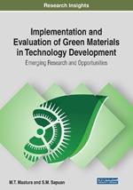 Implementation and Evaluation of Green Materials in Technology Development: Emerging Research and Opportunities